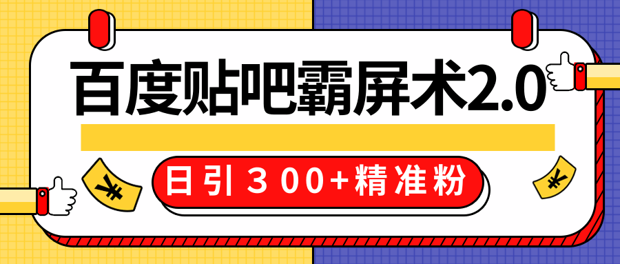 售价668元百度贴吧精准引流霸屏术2.0,实战操作日引300+精准粉全过程-项目资源库