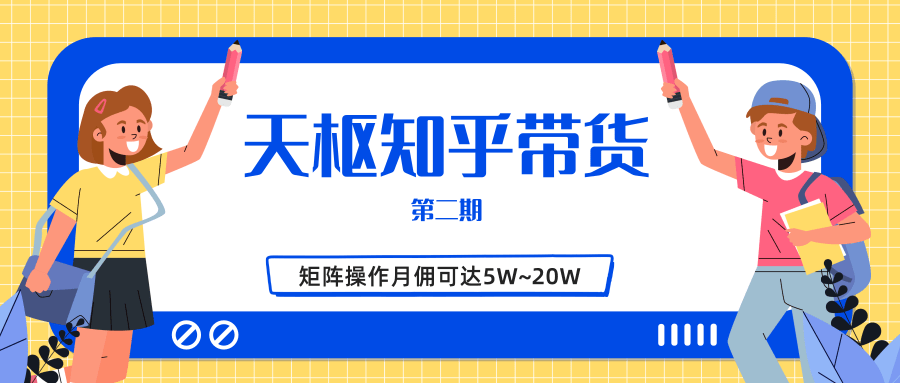 天枢知乎带货第二期,单号操作月佣在3K~1W,矩阵操作月佣可达5W~20W-项目资源库