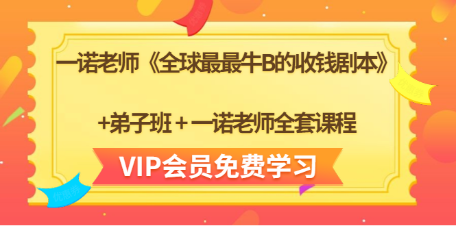 一诺老师《全球最最牛B的收钱剧本》+弟子班+一诺老师全套课程-项目资源库