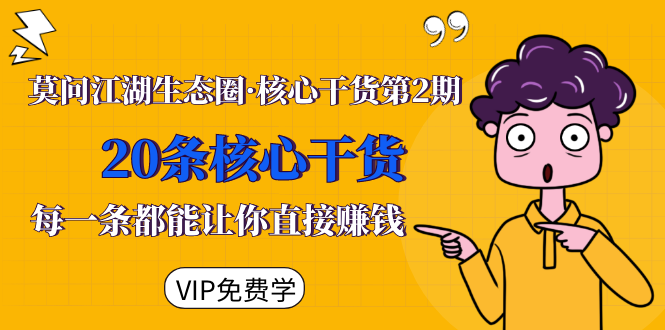 莫问江湖生态圈·核心干货第2期,20条核心干货,每一条都能让你直接赚钱-项目资源库