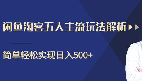 闲鱼淘客五大主流玩法解析,掌握后既能引流又能轻松实现日入500+-项目资源库