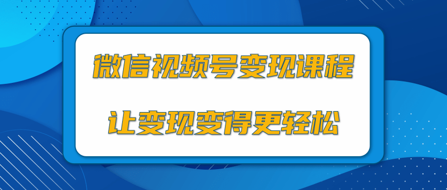 微信视频号变现项目，0粉丝冷启动项目和十三种变现方式-项目资源库