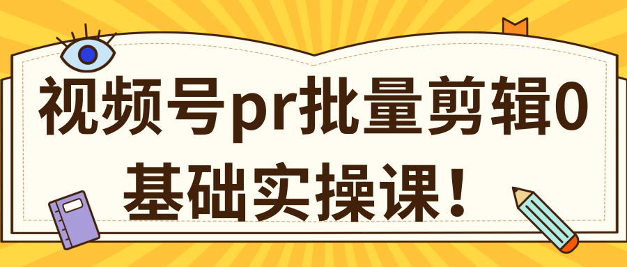 视频号PR批量剪辑0基础实操课，PR批量处理伪原创一分钟一个视频【共2节】-项目资源库