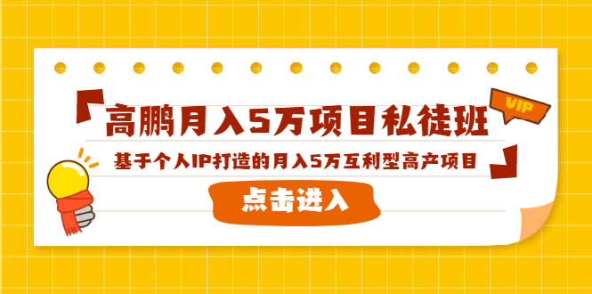 高鹏月入5万项目私徒班，基于个人IP打造的月入5万互利型高产项目！-项目资源库