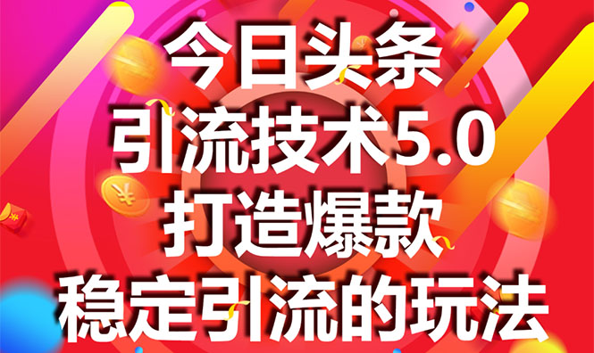 今日头条引流技术5.0，市面上最新的打造爆款稳定引流玩法，轻松100W+阅读-项目资源库