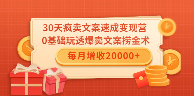 30天疯卖文案速成变现营,0基础玩透爆卖文案捞金术!每月增收20000+-项目资源库