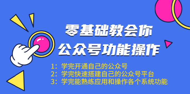 零基础教会你公众号功能操作、平台搭建、图文编辑、菜单设置等(18节课)-项目资源库