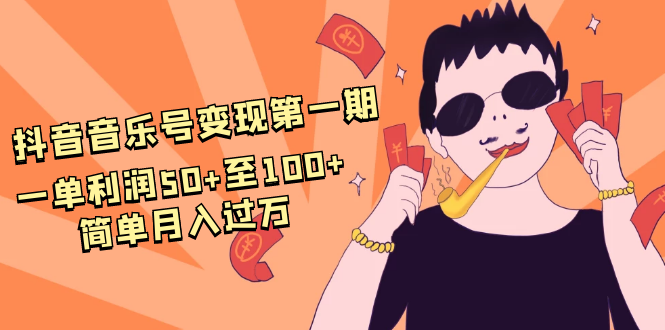 抖音音乐号变现第一期:一单利润50+至100+简单月入过万-项目资源库