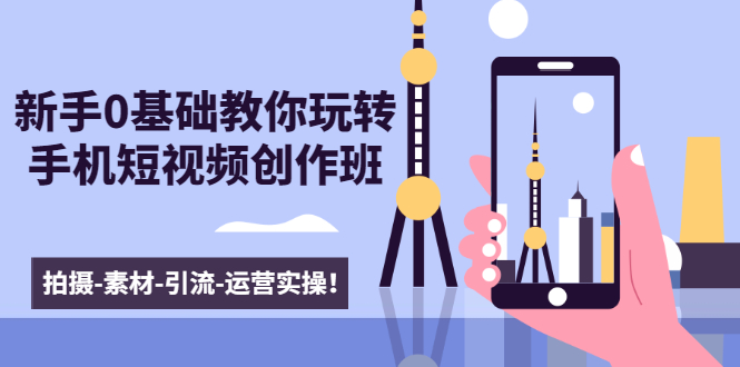 新手0基础教你玩转手机短视频创作班:拍摄-素材-引流-运营实操!-项目资源库