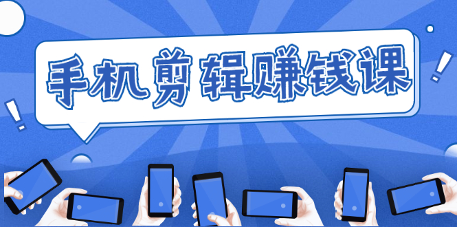 手机剪辑赚钱课,抓住短视频风口剪出百万爆款视频,实操小白3周赚到20000+-项目资源库