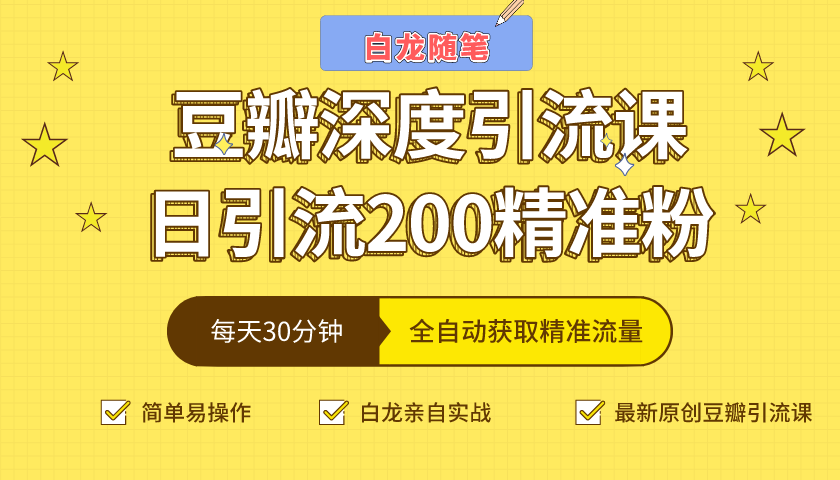 白龙随笔豆瓣深度引流课,日引200+精准粉(价值598元)-项目资源库