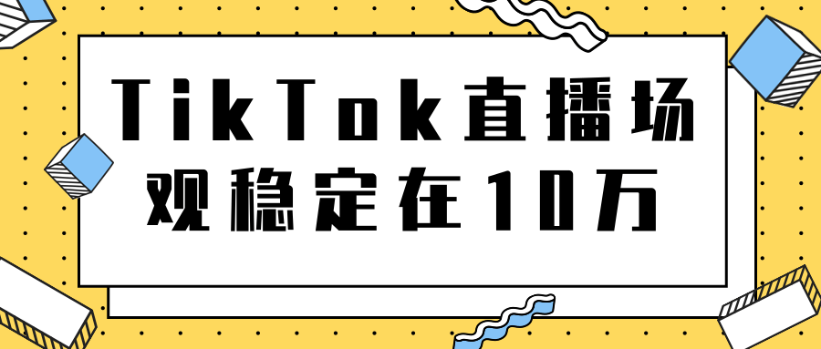 TikTok直播场观稳定在10万，导流独立站转化率1：5000实操讲解-项目资源库