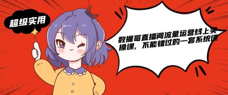 数据哥直播间流量运营线上实操课，不能错过的一套系统课-项目资源库