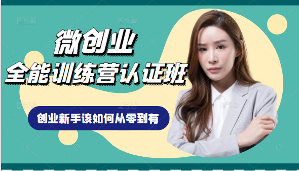 微创业全能训练营认证班课程,从理论知识与实际案例手把手指导创业新手如何从零到有-项目资源库