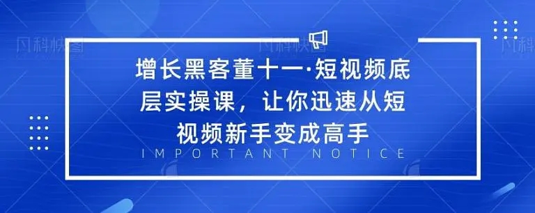 增长黑客董十一·短视频底层实操课,从短视频新手变成高手-项目资源库