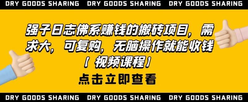强子日志佛系赚钱的搬砖项目，需求大，可复购，无脑操作就能收钱-项目资源库