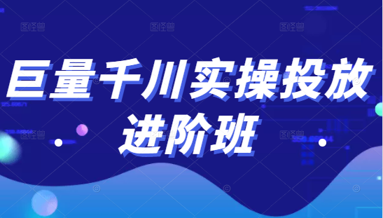 巨量千川实操投放进阶班,投放策略、方案,复盘模型和数据异常全套解决方法-项目资源库