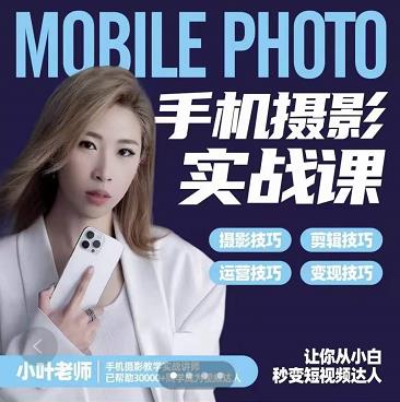 小叶老师手机摄影实战课:思维+实操,适合新手一站式拍摄剪辑教学,让你从小白秒变短视频达人-项目资源库