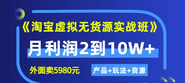程哥《淘宝虚拟无货源实战班》线上第四期：月利润2到10W+（产品+玩法+资源)-项目资源库