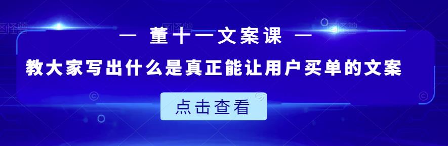 董十一文案课：教大家写出什么是真正能让用户买单的文案-项目资源库