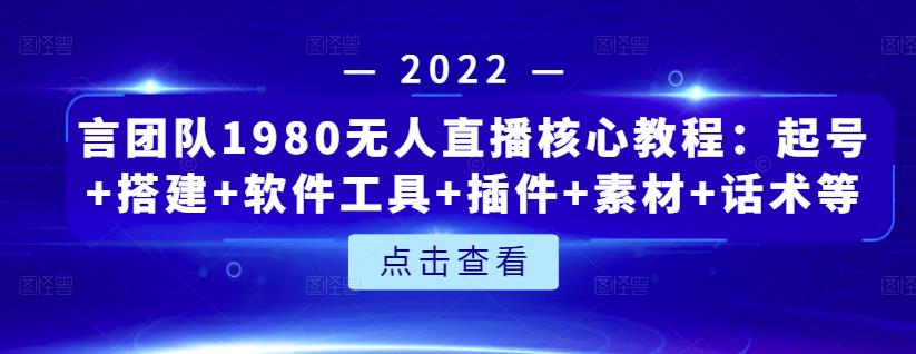 言团队1980无人直播核心教程：起号+搭建+软件工具+插件+素材+话术等等-项目资源库