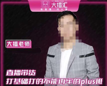 大播·直播带货打基础打得不能在牢的Plus课，深度解析抖音底层逻辑和体系化运营思路-项目资源库