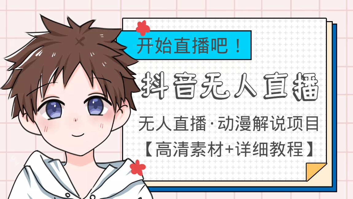 外面收费899最新抖音无人直播动漫解说项目,单号日入500+【高清素材+教程】-项目资源库