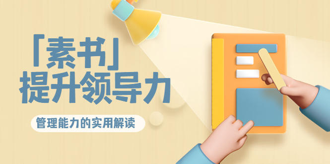 林雨·解读「素书」提升领导力、管理能力的实用解读，价值299元（无水印）-项目资源库