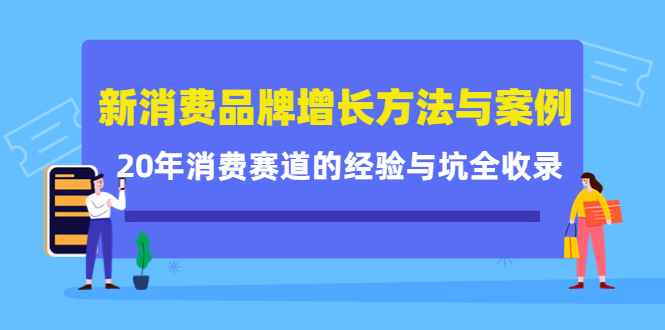 新消费品牌增长方法与案例精华课：20年消费赛道的经验与坑全收录-项目资源库
