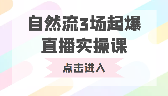 自然流3场起爆直播实操课 双标签交互拉号实战系统课-项目资源库