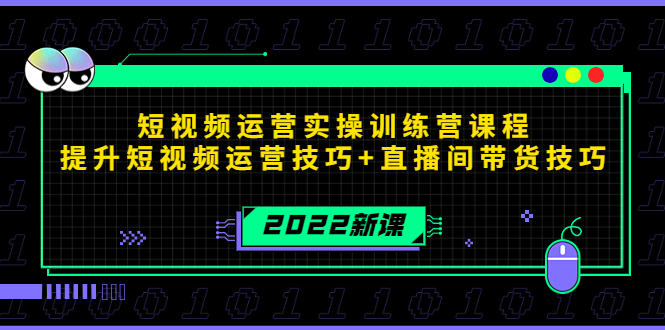 2022短视频运营实操训练营课程,提升短视频运营技巧+直播间带货技巧-项目资源库