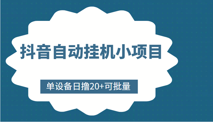 抖音自动挂机小项目，单设备日撸20+，可批量，号越多收益越大-项目资源库