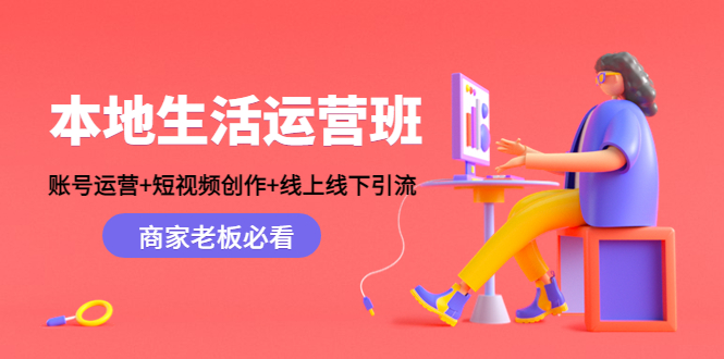 本地生活运营班：账号运营+短视频创作+线上线下引流，商家老板必看-项目资源库
