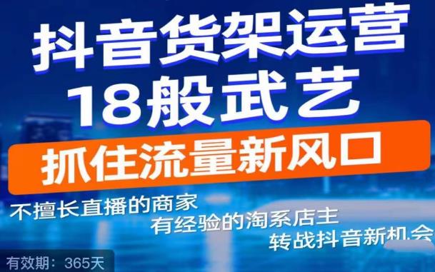抖音电商新机会，抖音货架运营18般武艺，抓住流量新风口-项目资源库