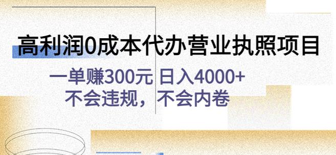 高利润0成本代办营业执照项目:一单赚300元日入4000+不会违规,不会内卷-项目资源库
