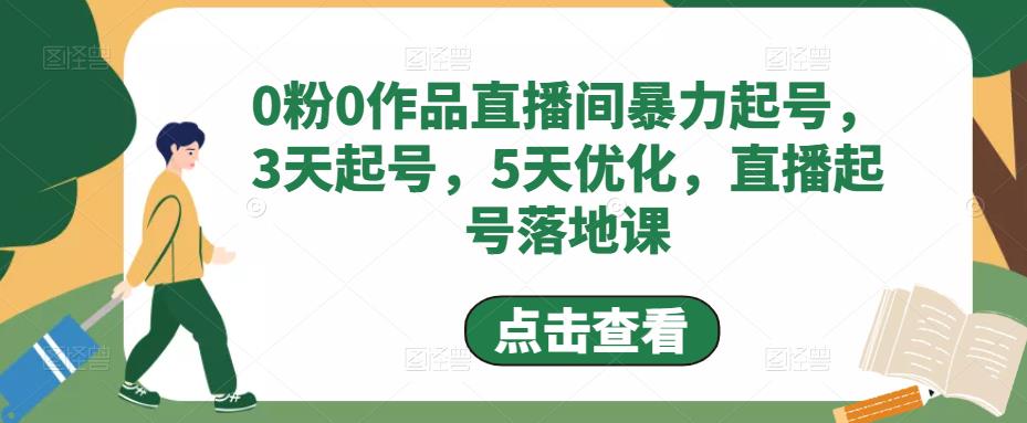 0粉0作品直播间暴力起号，3天起号，5天优化，直播起号落地课-项目资源库