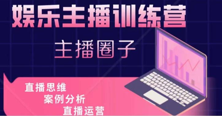 娱乐主播训练营,主播思维培训,直播思维+案例分析+直播运营-项目资源库