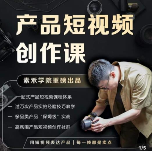 产品短视频创作课,电商产品种草拍摄剪辑内容创作一站式课程,让你更好的获取短视频流量-项目资源库