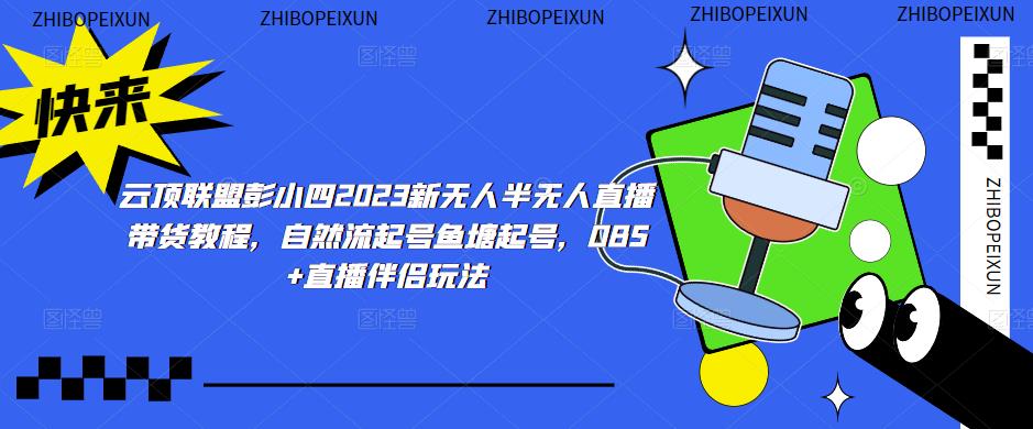云顶联盟彭小四2023新无人半无人直播带货教程，自然流起号鱼塘起号，OBS+直播伴侣玩法-项目资源库