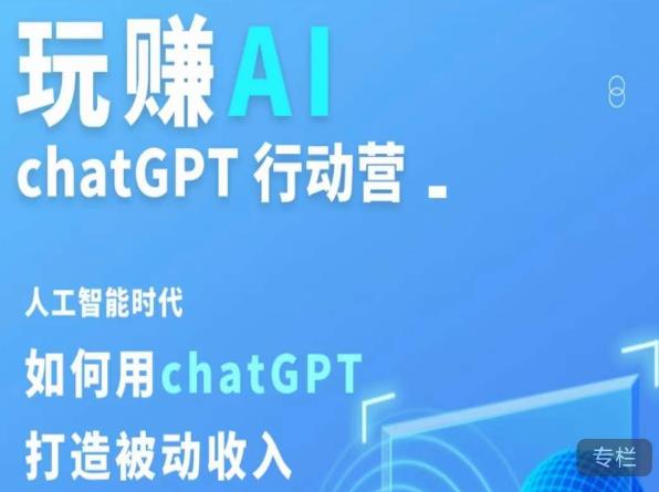 玩赚AI ChatGPT行动营,人工智能时代如何用ChatGPT打造被动收入-项目资源库