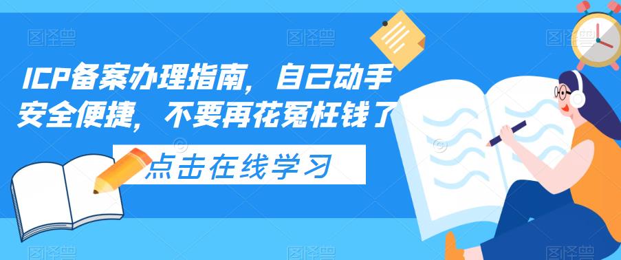 ICP备案办理指南,自己动手安全便捷,不要再花冤枉钱了-项目资源库