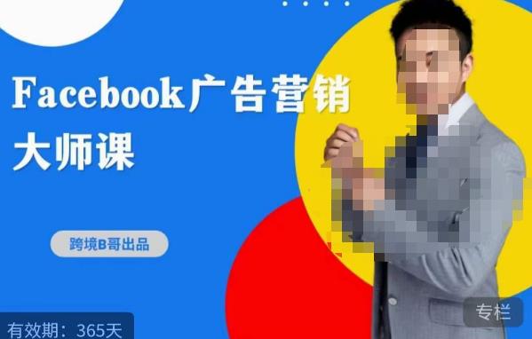 跨境b哥·2023Facebook广告营销大师课,挖掘广告商机,寻找精准客户-项目资源库