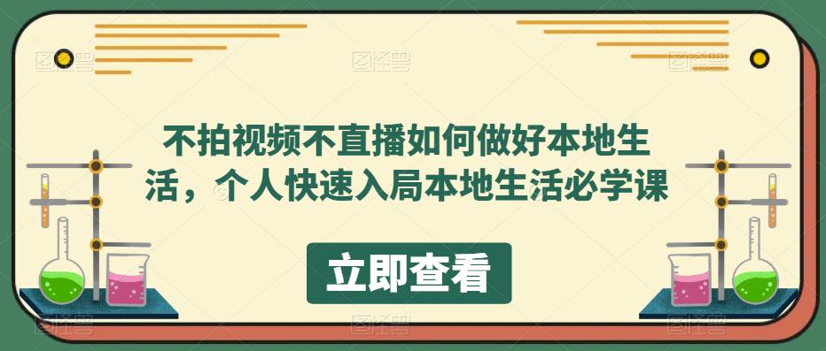 不拍视频不直播如何做好本地生活，个人快速入局本地生活必学课-项目资源库