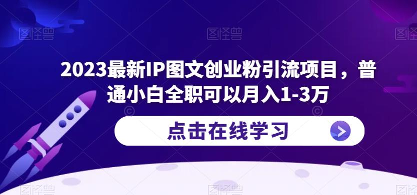 2023最新IP图文创业粉引流项目，普通小白全职可以月入1-3万-项目资源库