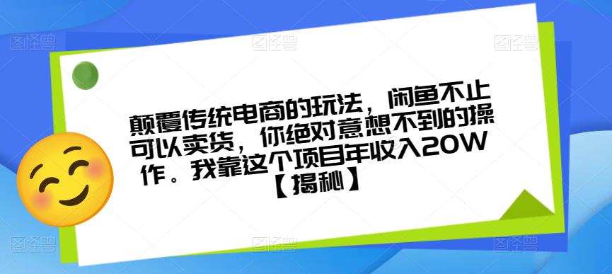 颠覆传统电商的玩法,闲鱼不止可以卖货,你绝对意想不到的操作。我靠这个项目年收入20W【揭秘】