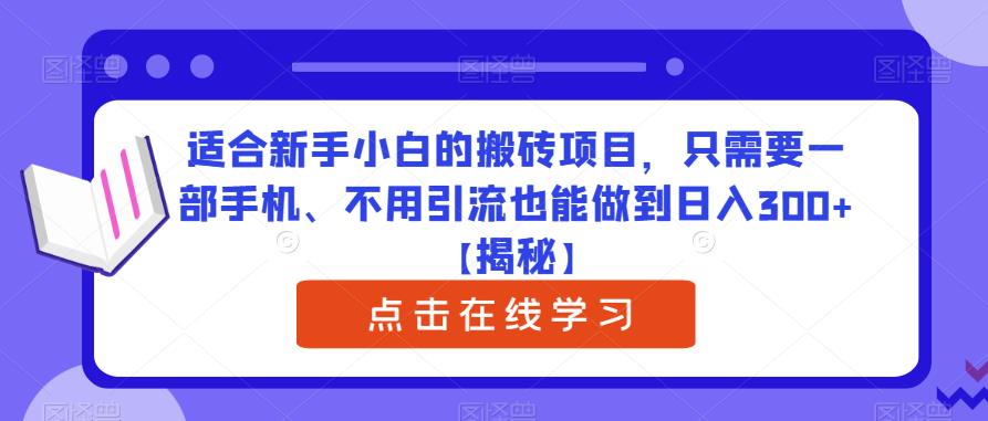 适合新手小白的搬砖项目，只需要一部手机、不用引流也能做到日入300+【揭秘】-项目资源库