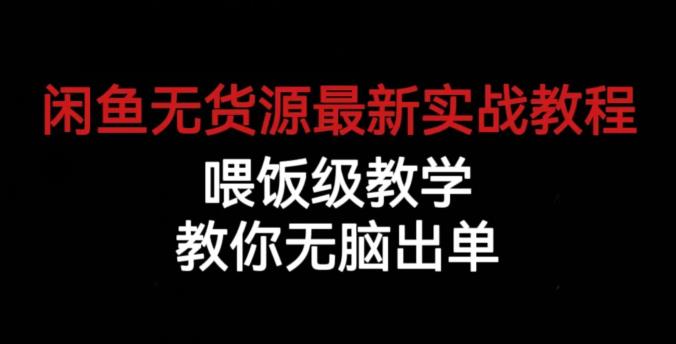 闲鱼无货源最新实战教程，喂饭级教学，教你无脑出单【揭秘】-项目资源库