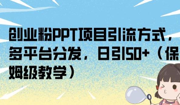 创业粉PPT项目引流方式,多平台分发,日引50+(保姆级教学)【揭秘】