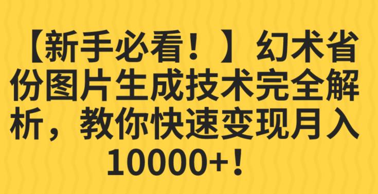 【新手必看！】幻术省份图片生成技术完全解析，教你快速变现并轻松月入10000+【揭秘】-项目资源库
