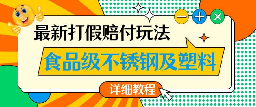 最新食品级不锈钢及塑料打假赔付玩法,一单利润500【详细玩法教程】【仅揭秘】
